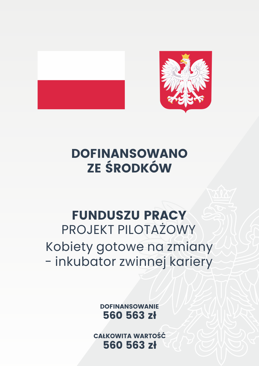 Dofinansowano ze środków
Funduszu Pracy
Projekt pilotażowy
Kobiety gotowe na zmiany - inkubator zwinnej kariery
dofinansowanie 560563 zł
całkowita wartość 560563 zł